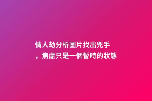 情人劫分析圖片找出兇手，焦慮只是一個暫時的狀態